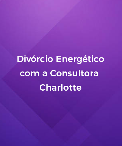 Divrcio Energtico com a Consultora Charlotte