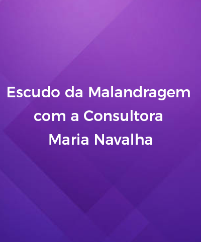 Escudo da Malandragem - Consultora Maria Navalha