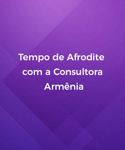 Tempo de Afrodite com a Consultora Armnia