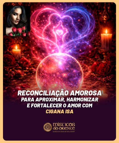 Reconcilia��o Amorosa - Para Aproximar, Harmonizar e Fortalecer o Amor com Cigana Isa