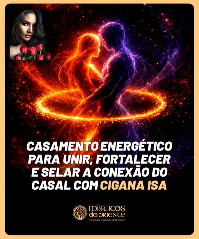Casamento Energ�tico - Para Unir, Fortalecer e Selar a Conex�o do Casal com Cigana Isa